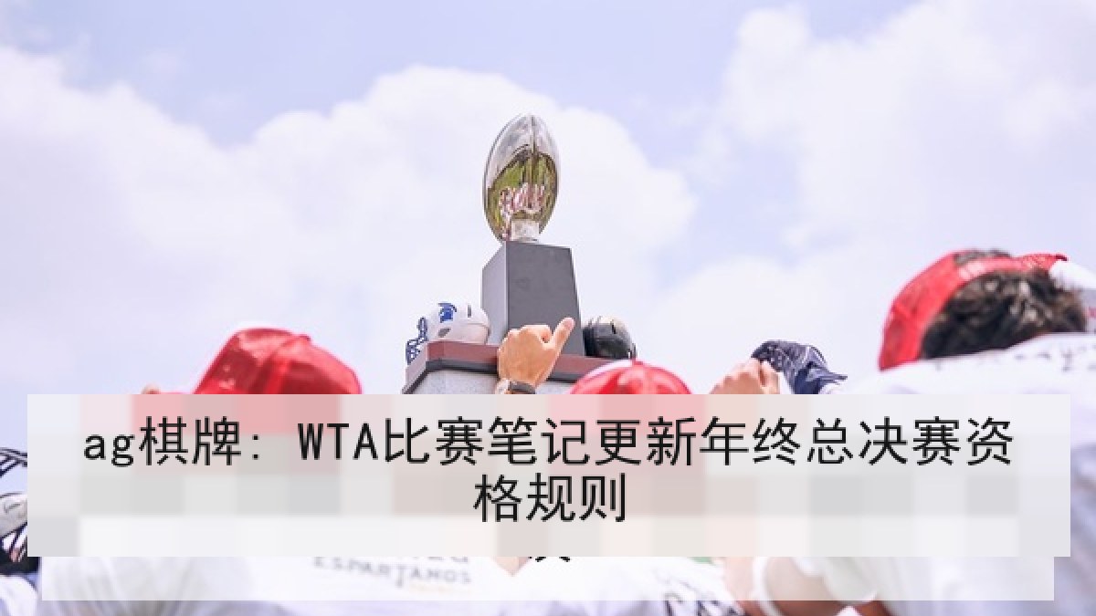 ag棋牌: WTA比赛笔记更新年终总决赛资格规则