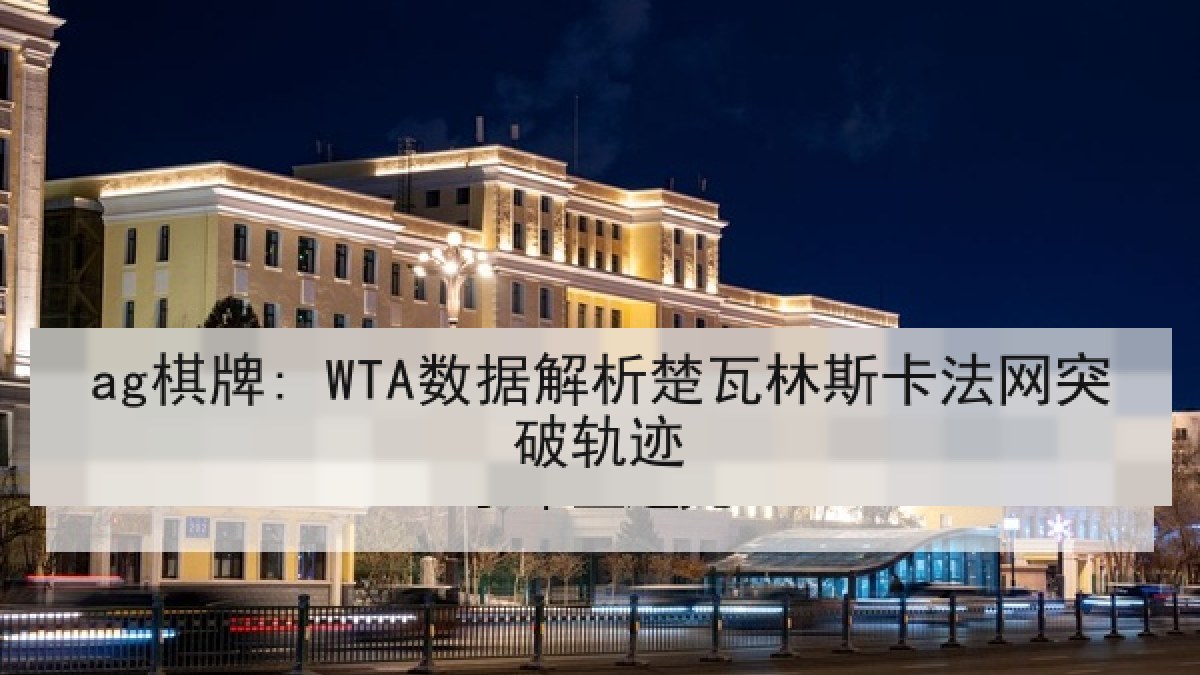 ag棋牌: WTA数据解析楚瓦林斯卡法网突破轨迹