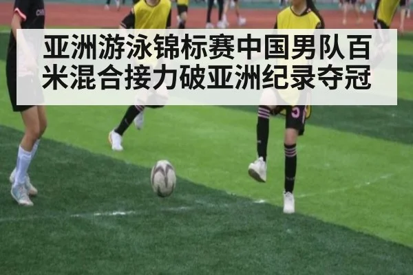 亚洲游泳锦标赛中国男队百米混合接力破亚洲纪录夺冠
